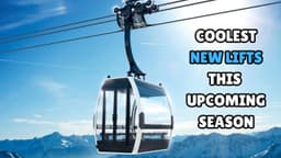 The 35 Coolest New Ski Lifts From This Season's 246 Global Installations